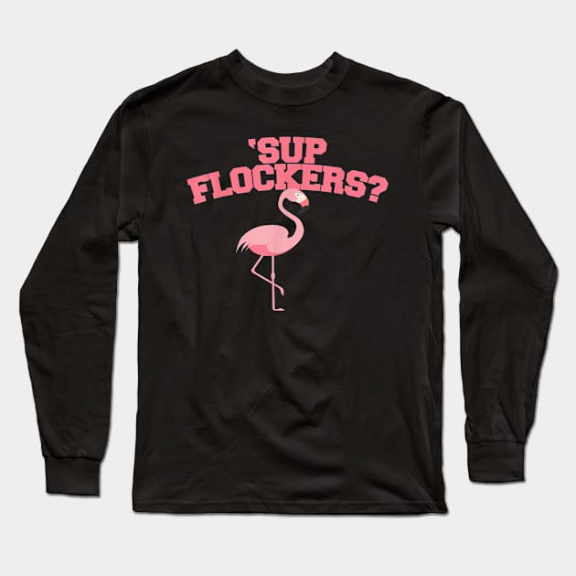 Sup Flockers funny Whassup Flockers Pink Flamingo pun T-Shirt, flamingo lovers Long Sleeve T-Shirt by Kingostore
